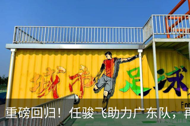 重磅回归！任骏飞助力广东队，再续冠军梦想